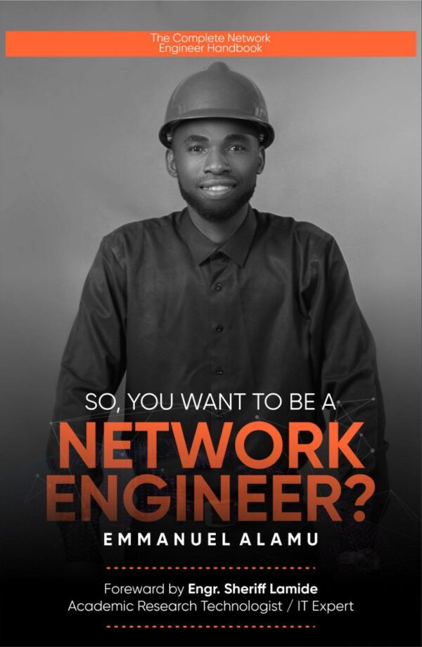 So, You Want To Be A Network Engineer? The Complete Network Engineer Handbook by Emmanuel Alamu