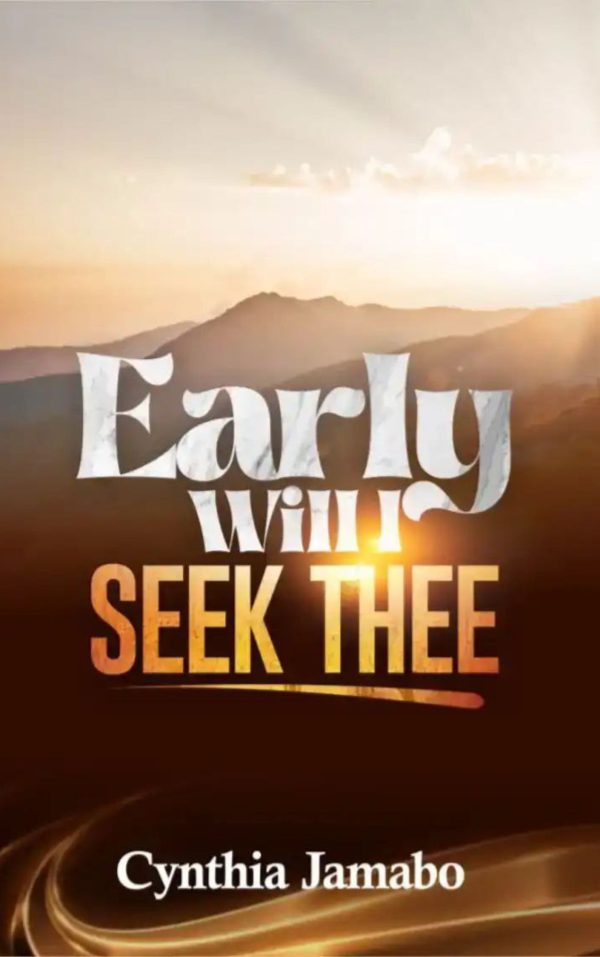 Early Will I Seek Thee Written by Cynthia Jamabo