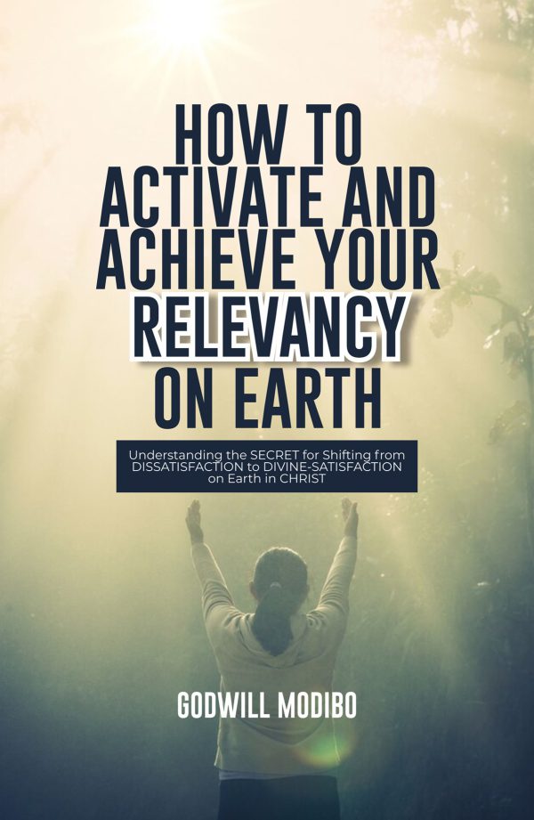 How To Activate and Achieve Your Relevancy On Earth by Godwill Modibo