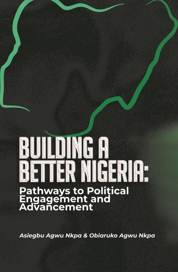Building A Better Nigeria by Asiegbu Agwu Nkpa & Obiaruko Agwu Nkpa