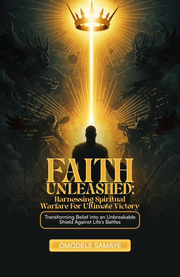 Faith Unleashed: Harnessing Spiritual Warfare for Ultimate Victory