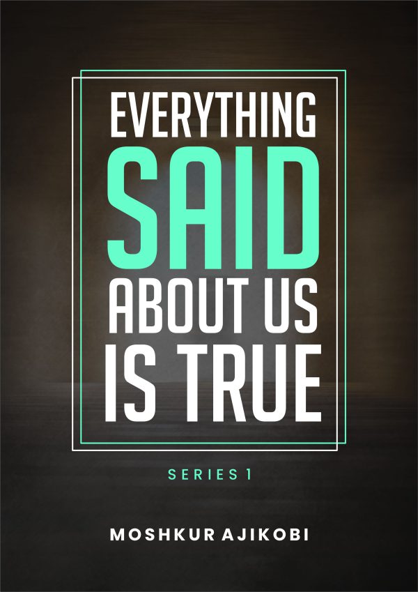 Everything Said About us is True (Series one) by Moshkur Ajikobi