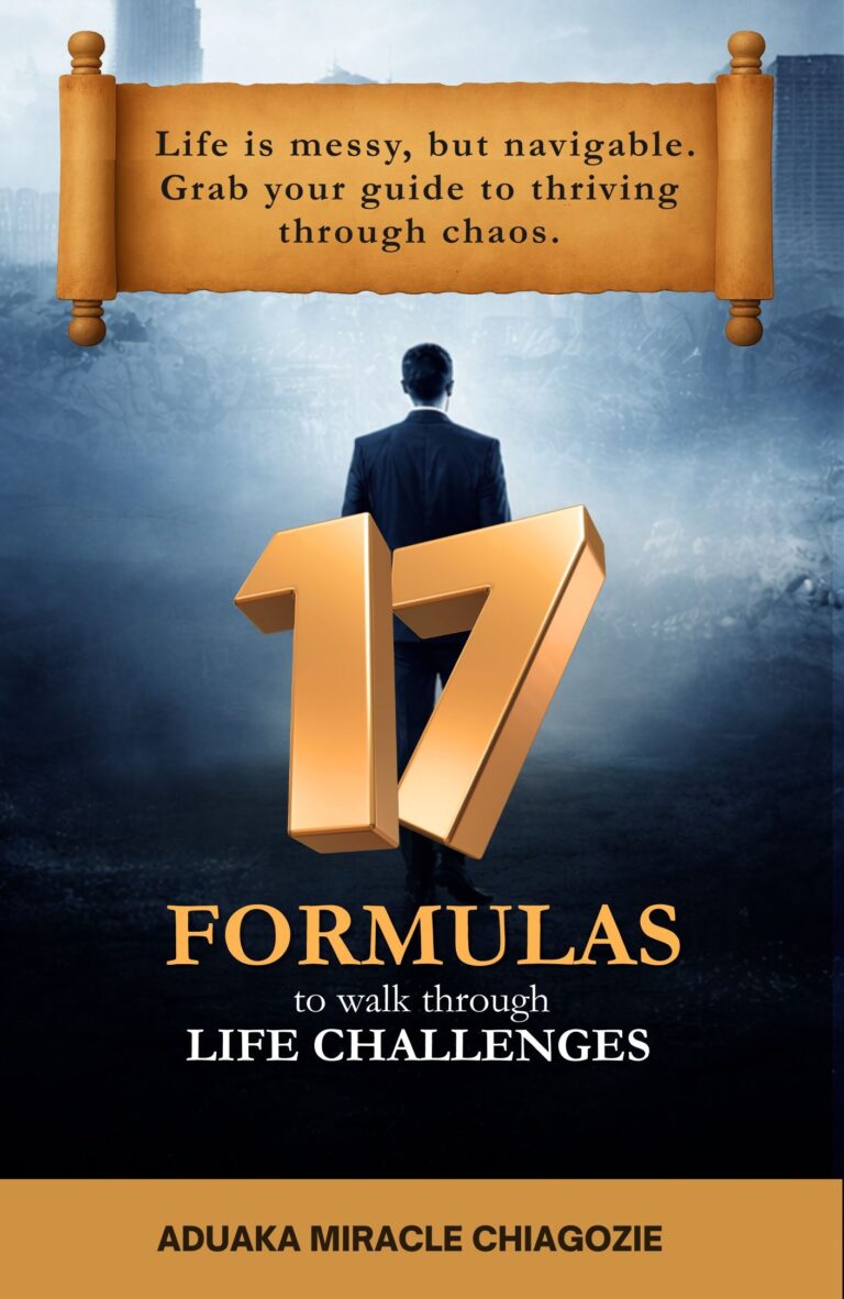 17 Formulas To Walk Through Life Challenges by Aduaka Miracle Chiagozie