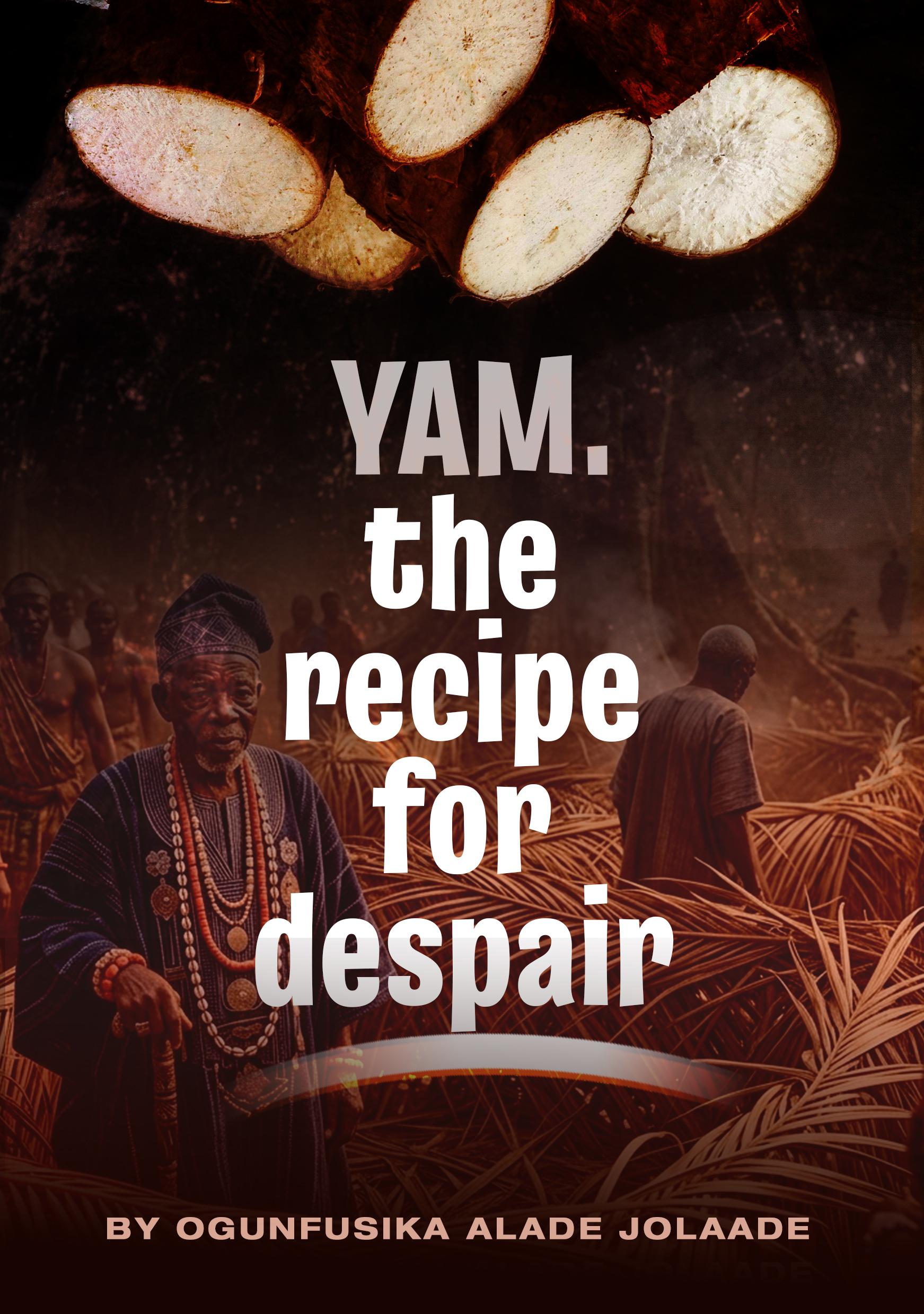 Yam, The Recipe for Despair by Ogunfusika Alade Jolaade